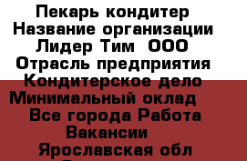 Пекарь-кондитер › Название организации ­ Лидер Тим, ООО › Отрасль предприятия ­ Кондитерское дело › Минимальный оклад ­ 1 - Все города Работа » Вакансии   . Ярославская обл.,Ярославль г.